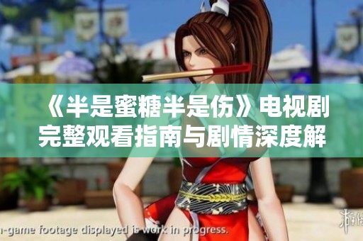 《半是蜜糖半是伤》电视剧完整观看指南与剧情深度解析