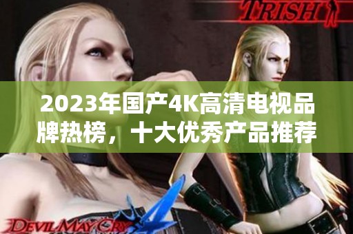 2023年国产4K高清电视品牌热榜，十大优秀产品推荐