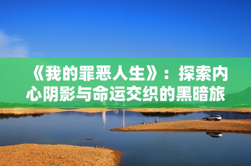 《我的罪恶人生》：探索内心阴影与命运交织的黑暗旅程