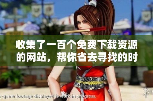 收集了一百个免费下载资源的网站，帮你省去寻找的时间与烦恼