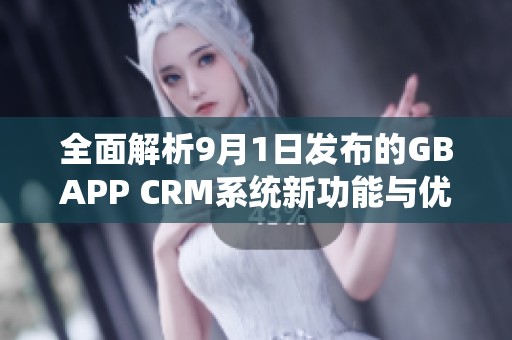 全面解析9月1日发布的GBAPP CRM系统新功能与优势