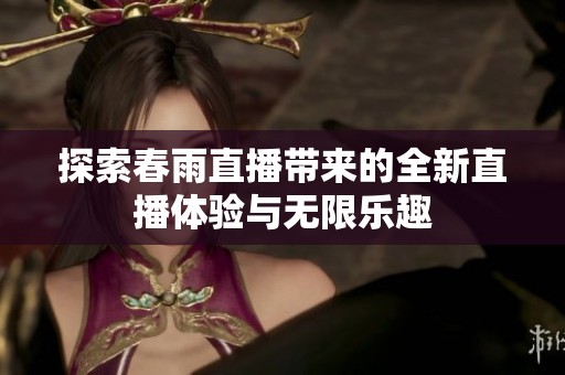 探索春雨直播带来的全新直播体验与无限乐趣