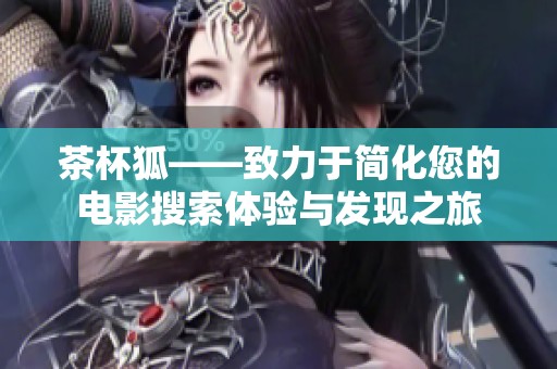 茶杯狐——致力于简化您的电影搜索体验与发现之旅