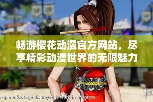 畅游樱花动漫官方网站，尽享精彩动漫世界的无限魅力