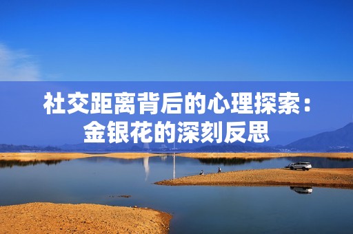 社交距离背后的心理探索：金银花的深刻反思