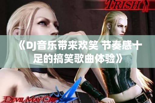 《DJ音乐带来欢笑 节奏感十足的搞笑歌曲体验》