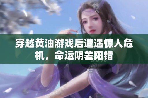 穿越黄油游戏后遭遇惊人危机，命运阴差阳错