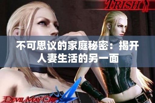 不可思议的家庭秘密：揭开人妻生活的另一面