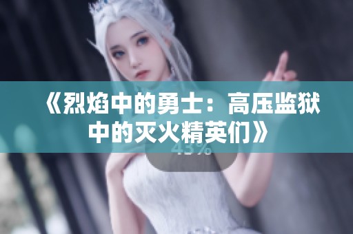 《烈焰中的勇士：高压监狱中的灭火精英们》