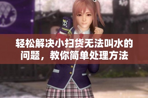 轻松解决小扫货无法叫水的问题，教你简单处理方法