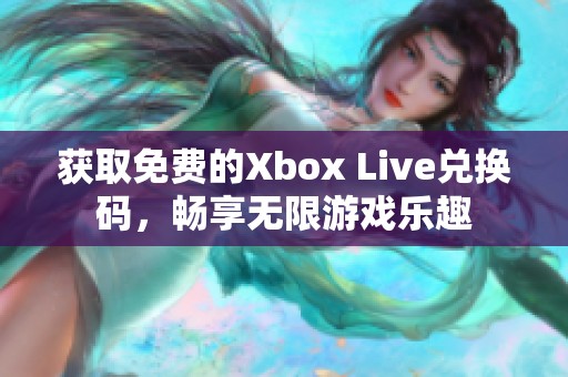 获取免费的Xbox Live兑换码，畅享无限游戏乐趣