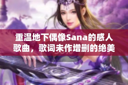 重温地下偶像Sana的感人歌曲，歌词未作增删的绝美演绎