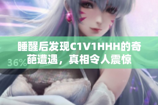 睡醒后发现C1V1HHH的奇葩遭遇，真相令人震惊