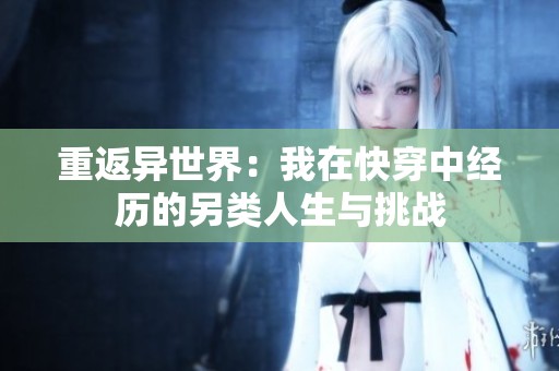 重返异世界：我在快穿中经历的另类人生与挑战