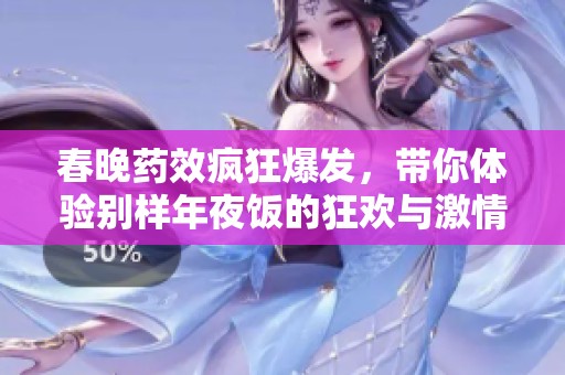 春晚药效疯狂爆发，带你体验别样年夜饭的狂欢与激情
