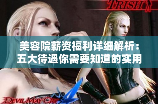 美容院薪资福利详细解析：五大待遇你需要知道的实用信息