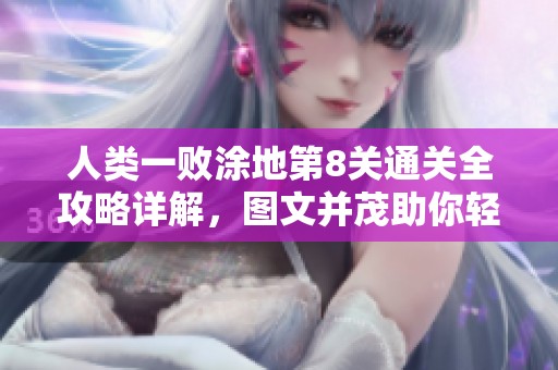 人类一败涂地第8关通关全攻略详解，图文并茂助你轻松过关