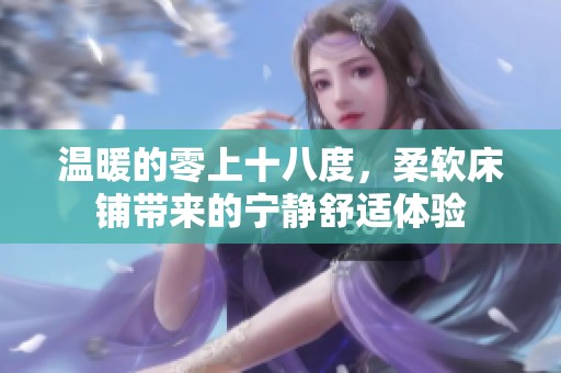 温暖的零上十八度，柔软床铺带来的宁静舒适体验