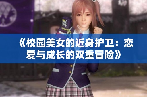 《校园美女的近身护卫：恋爱与成长的双重冒险》