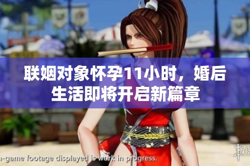 联姻对象怀孕11小时，婚后生活即将开启新篇章