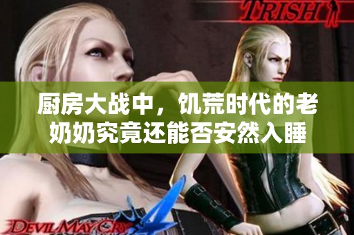 厨房大战中，饥荒时代的老奶奶究竟还能否安然入睡