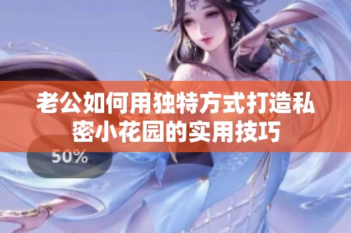 老公如何用独特方式打造私密小花园的实用技巧