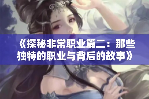 《探秘非常职业篇二：那些独特的职业与背后的故事》