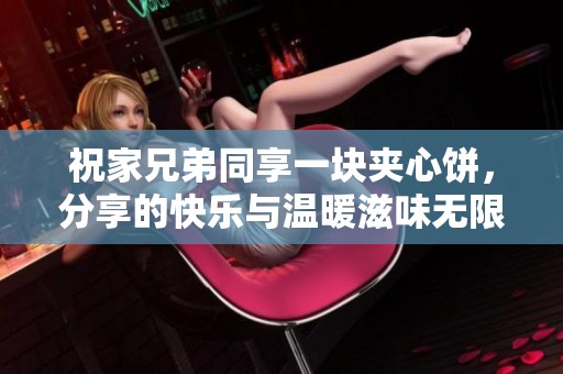 祝家兄弟同享一块夹心饼，分享的快乐与温暖滋味无限