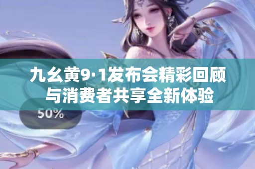 九幺黄9·1发布会精彩回顾 与消费者共享全新体验