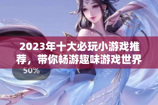 2023年十大必玩小游戏推荐，带你畅游趣味游戏世界