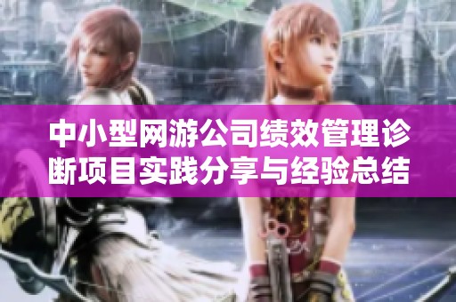 中小型网游公司绩效管理诊断项目实践分享与经验总结