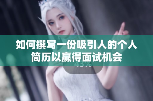 如何撰写一份吸引人的个人简历以赢得面试机会