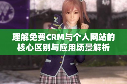 理解免费CRM与个人网站的核心区别与应用场景解析