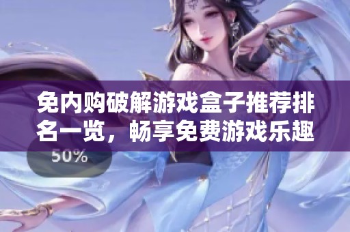 免内购破解游戏盒子推荐排名一览，畅享免费游戏乐趣