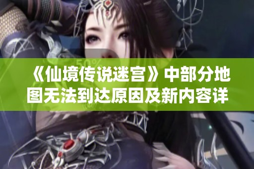 《仙境传说迷宫》中部分地图无法到达原因及新内容详解