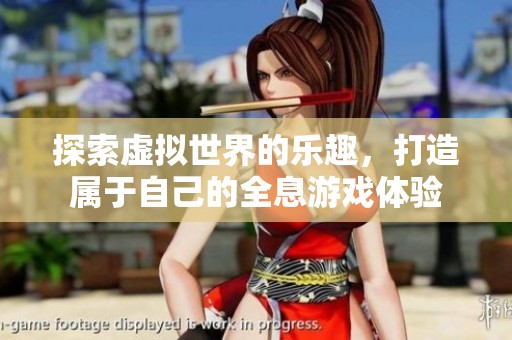 探索虚拟世界的乐趣，打造属于自己的全息游戏体验