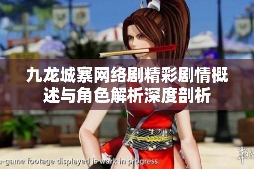 九龙城寨网络剧精彩剧情概述与角色解析深度剖析