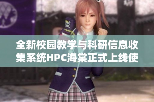全新校园教学与科研信息收集系统HPC海棠正式上线使用
