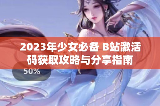 2023年少女必备 B站激活码获取攻略与分享指南