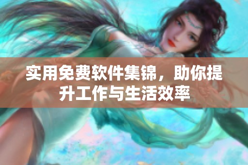 实用免费软件集锦，助你提升工作与生活效率