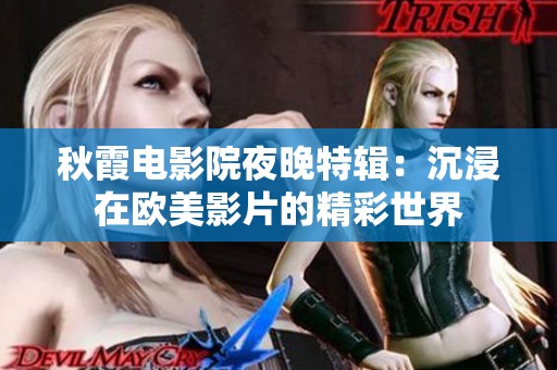秋霞电影院夜晚特辑：沉浸在欧美影片的精彩世界