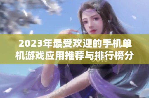 2023年最受欢迎的手机单机游戏应用推荐与排行榜分析