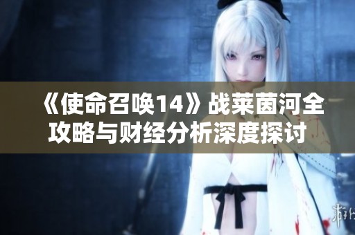 《使命召唤14》战莱茵河全攻略与财经分析深度探讨