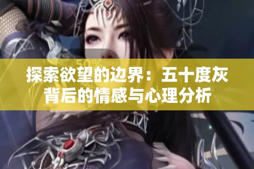 探索欲望的边界：五十度灰背后的情感与心理分析