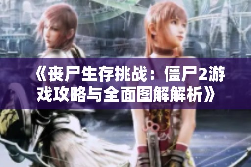 《丧尸生存挑战：僵尸2游戏攻略与全面图解解析》