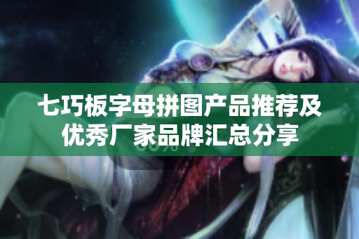 七巧板字母拼图产品推荐及优秀厂家品牌汇总分享