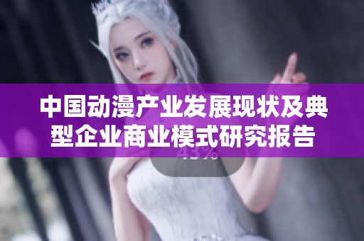 中国动漫产业发展现状及典型企业商业模式研究报告