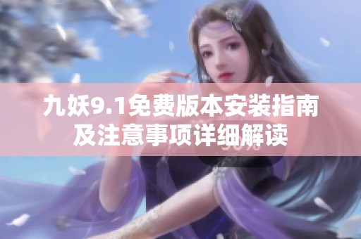九妖9.1免费版本安装指南及注意事项详细解读