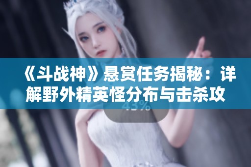 《斗战神》悬赏任务揭秘：详解野外精英怪分布与击杀攻略