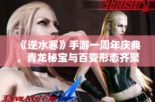 《逆水寒》手游一周年庆典，青龙秘宝与百变形态齐聚一堂